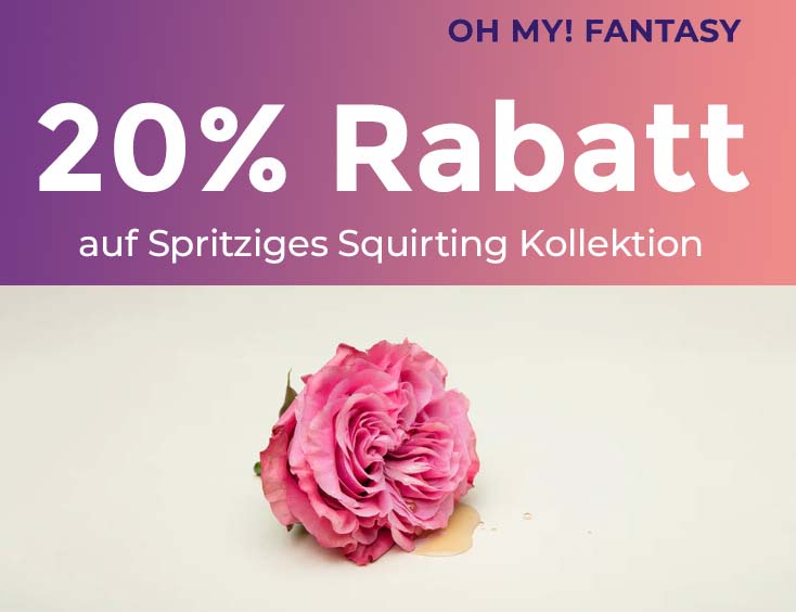 Rabatt: Shop the fantasy - Spritziges Squirting